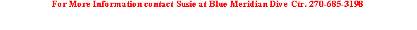 Text Box: For More Information contact Susie at Blue Meridian Dive Ctr. 270-685-3198